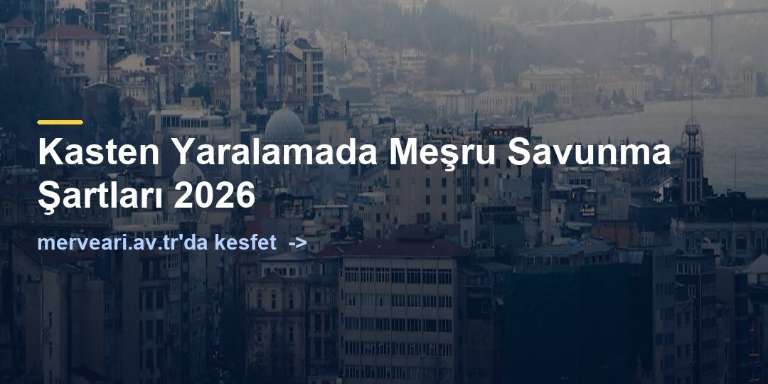Kasten Yaralamada Meşru Savunma Şartları 2026 — merveari.av.tr