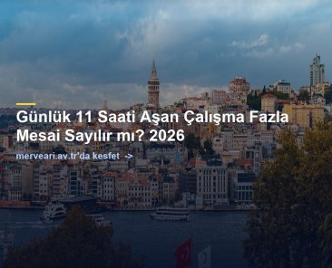 Günlük 11 Saati Aşan Çalışma Fazla Mesai Sayılır mı? 2026 — merveari.av.tr