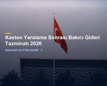 Kasten Yaralama Sonrası Bakıcı Gideri Tazminatı 2026 — merveari.av.tr