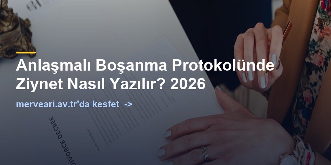 Anlaşmalı Boşanma Protokolünde Ziynet Nasıl Yazılır? 2026 — merveari.av.tr
