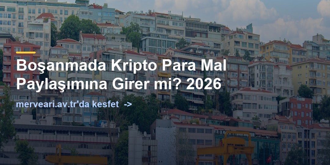 Boşanmada Kripto Para Mal Paylaşımına Girer mi? 2026 — merveari.av.tr