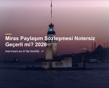 Miras Paylaşım Sözleşmesi Notersiz Geçerli mi? 2026 — merveari.av.tr