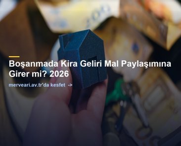 Boşanmada Kira Geliri Mal Paylaşımına Girer mi? 2026 — merveari.av.tr