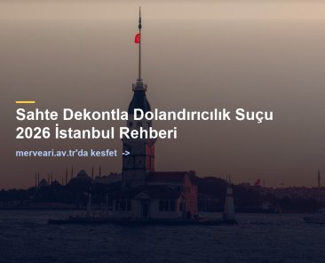 Sahte Dekontla Dolandırıcılık Suçu 2026 İstanbul Rehberi — merveari.av.tr