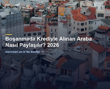 Boşanmada Krediyle Alınan Araba Nasıl Paylaşılır? 2026 — merveari.av.tr