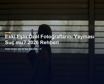 Eski Eşin Özel Fotoğraflarını Yayması Suç mu? 2026 Rehberi — merveari.av.tr
