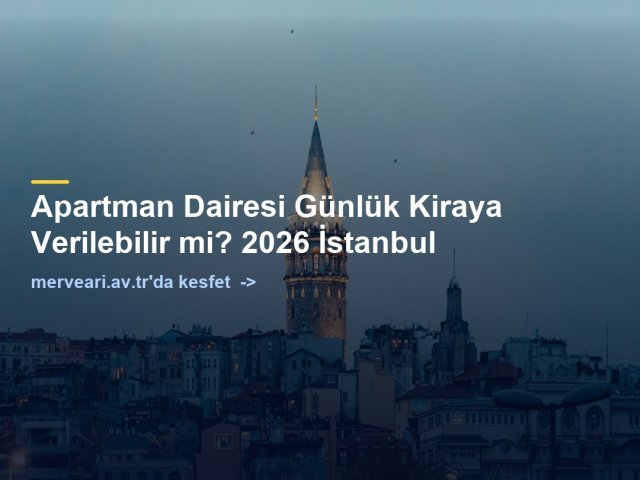 Apartman Dairesi Günlük Kiraya Verilebilir mi? 2026 İstanbul — merveari.av.tr