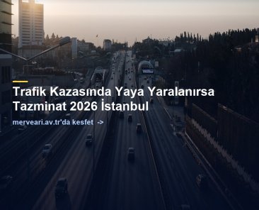 Trafik Kazasında Yaya Yaralanırsa Tazminat 2026 İstanbul — merveari.av.tr