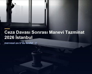 Ceza Davası Sonrası Manevi Tazminat 2026 İstanbul — merveari.av.tr