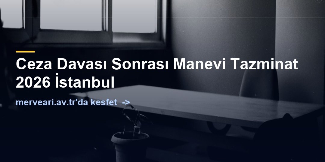 Ceza Davası Sonrası Manevi Tazminat 2026 İstanbul — merveari.av.tr