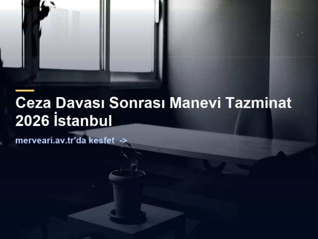 Ceza Davası Sonrası Manevi Tazminat 2026 İstanbul — merveari.av.tr