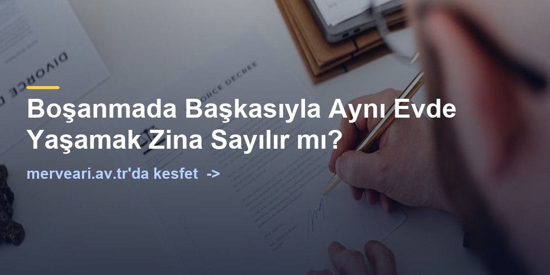 Boşanmada Başkasıyla Aynı Evde Yaşamak Zina Sayılır mı? — merveari.av.tr