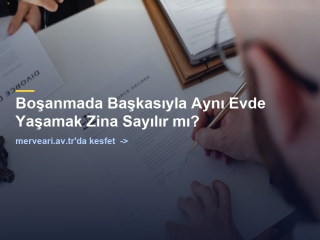 Boşanmada Başkasıyla Aynı Evde Yaşamak Zina Sayılır mı? — merveari.av.tr