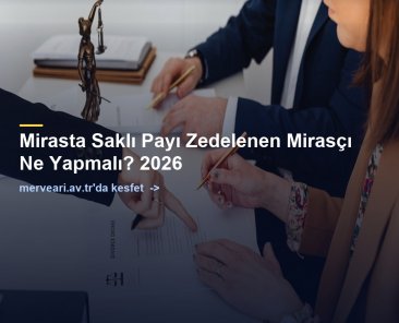 Mirasta Saklı Payı Zedelenen Mirasçı Ne Yapmalı? 2026 — merveari.av.tr