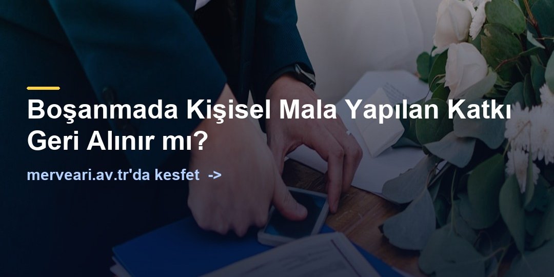 Boşanmada Kişisel Mala Yapılan Katkı Geri Alınır mı? — merveari.av.tr