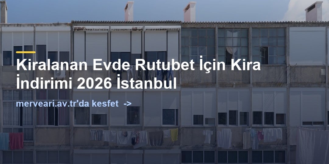 Kiralanan Evde Rutubet İçin Kira İndirimi 2026 İstanbul — merveari.av.tr
