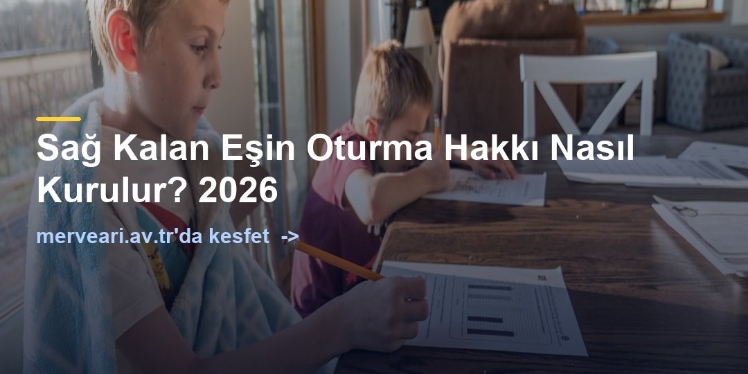 Sağ Kalan Eşin Oturma Hakkı Nasıl Kurulur? 2026 — merveari.av.tr