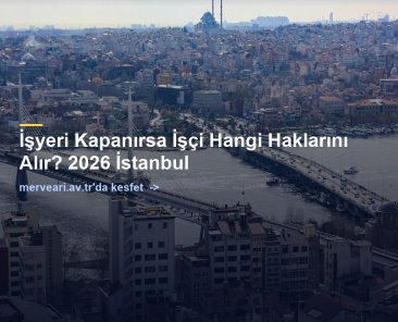 İşyeri Kapanırsa İşçi Hangi Haklarını Alır? 2026 İstanbul — merveari.av.tr