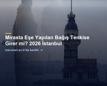 Mirasta Eşe Yapılan Bağış Tenkise Girer mi? 2026 İstanbul — merveari.av.tr