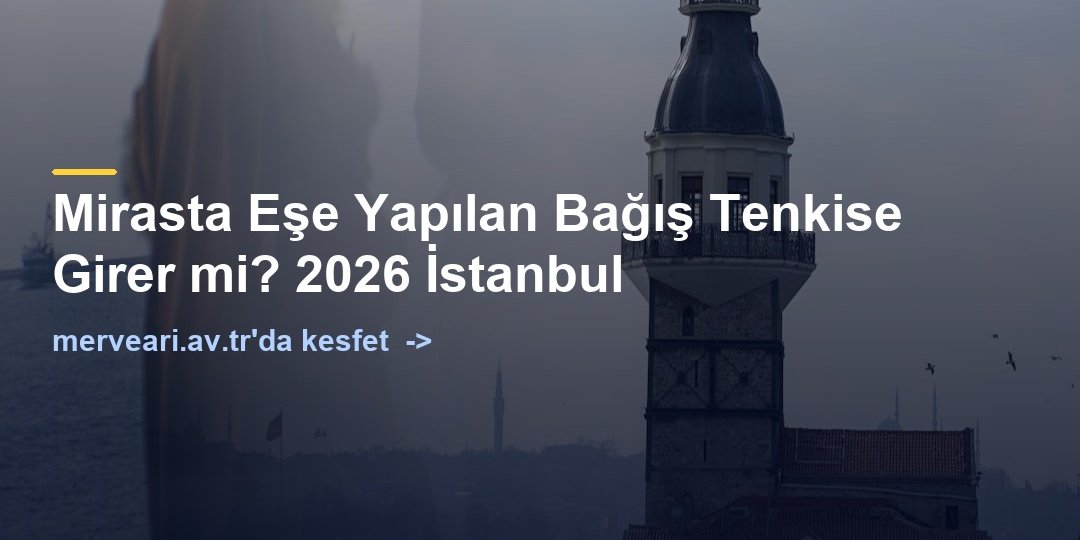 Mirasta Eşe Yapılan Bağış Tenkise Girer mi? 2026 İstanbul — merveari.av.tr
