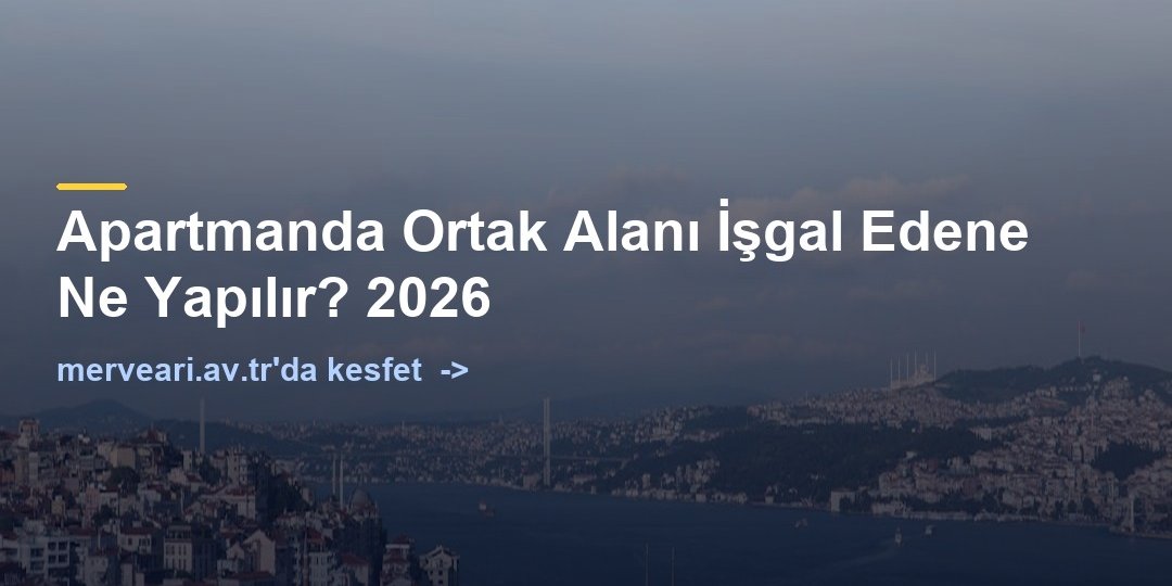 Apartmanda Ortak Alanı İşgal Edene Ne Yapılır? 2026 — merveari.av.tr