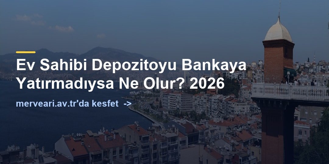 Ev Sahibi Depozitoyu Bankaya Yatırmadıysa Ne Olur? 2026 — merveari.av.tr