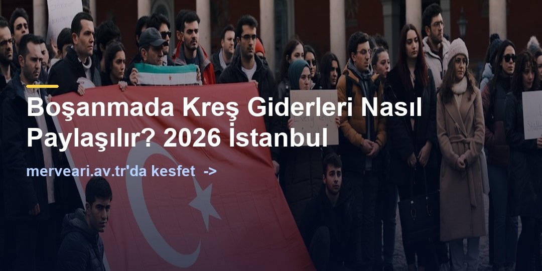 Boşanmada Kreş Giderleri Nasıl Paylaşılır? 2026 İstanbul — merveari.av.tr