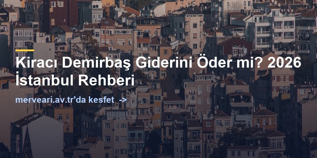 Kiracı Demirbaş Giderini Öder mi? 2026 İstanbul Rehberi — merveari.av.tr