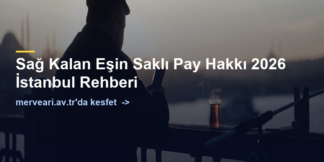 Sağ Kalan Eşin Saklı Pay Hakkı 2026 İstanbul Rehberi — merveari.av.tr