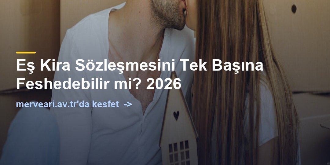 Eş Kira Sözleşmesini Tek Başına Feshedebilir mi? 2026 — merveari.av.tr