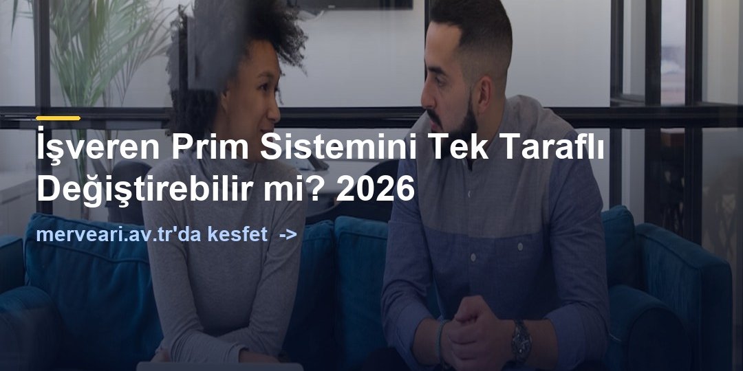İşveren Prim Sistemini Tek Taraflı Değiştirebilir mi? 2026 — merveari.av.tr