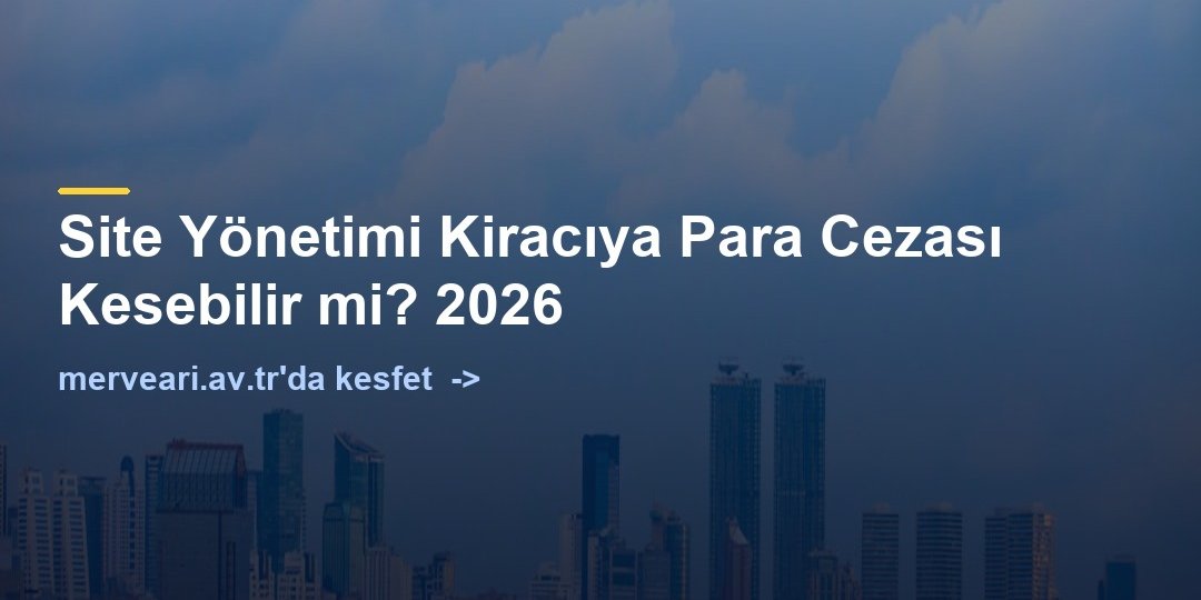 Site Yönetimi Kiracıya Para Cezası Kesebilir mi? 2026 — merveari.av.tr