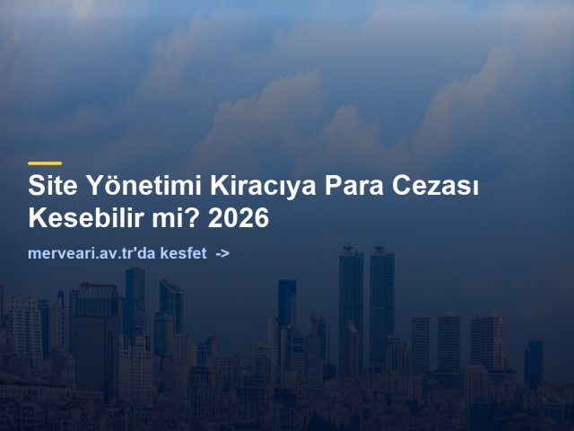Site Yönetimi Kiracıya Para Cezası Kesebilir mi? 2026 — merveari.av.tr