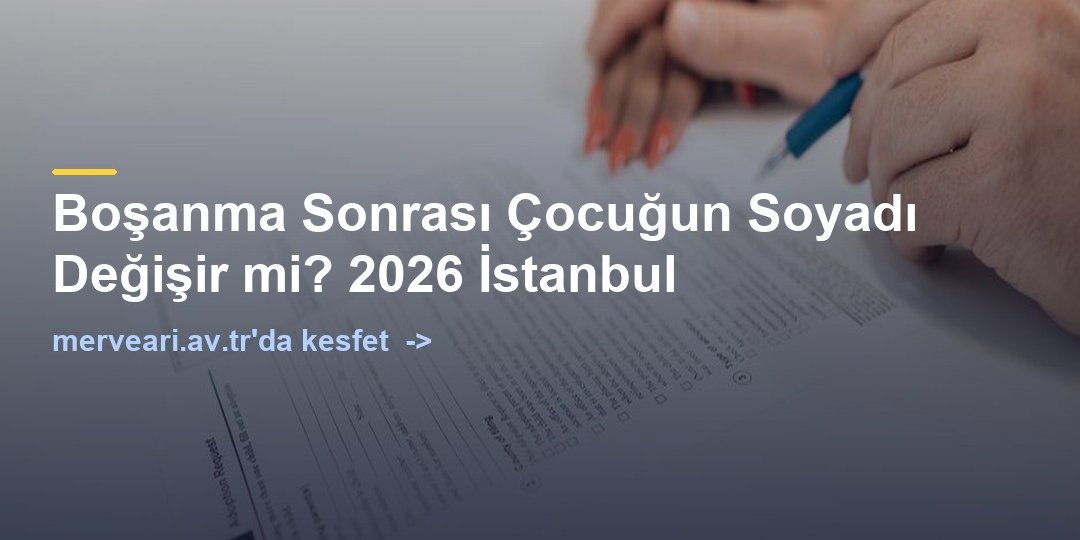 Boşanma Sonrası Çocuğun Soyadı Değişir mi? 2026 İstanbul — merveari.av.tr