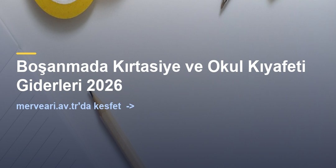 Boşanmada Kırtasiye ve Okul Kıyafeti Giderleri 2026 — merveari.av.tr