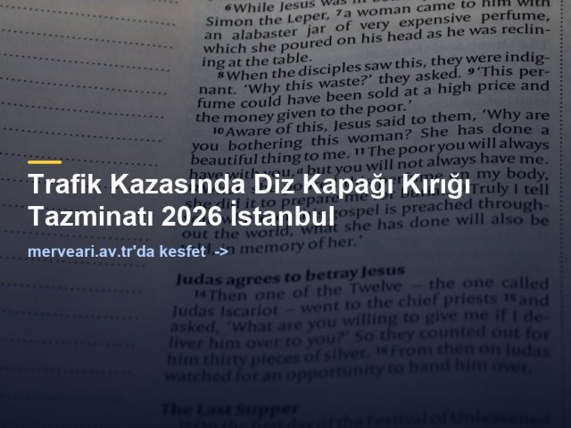 Trafik Kazasında Diz Kapağı Kırığı Tazminatı 2026 İstanbul — merveari.av.tr