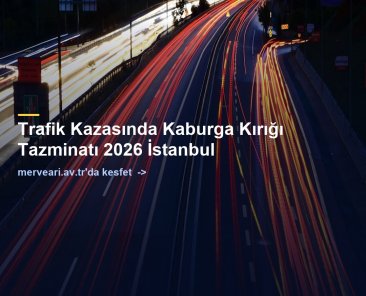 Trafik Kazasında Kaburga Kırığı Tazminatı 2026 İstanbul — merveari.av.tr
