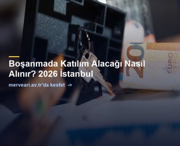 Boşanmada Katılım Alacağı Nasıl Alınır? 2026 İstanbul — merveari.av.tr