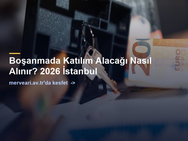 Boşanmada Katılım Alacağı Nasıl Alınır? 2026 İstanbul — merveari.av.tr