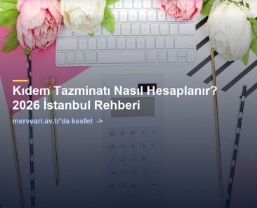 Kıdem Tazminatı Nasıl Hesaplanır? 2026 İstanbul Rehberi — merveari.av.tr