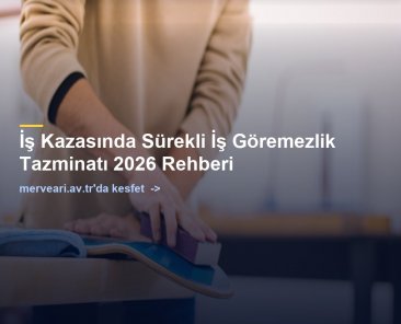 İş Kazasında Sürekli İş Göremezlik Tazminatı 2026 Rehberi — merveari.av.tr