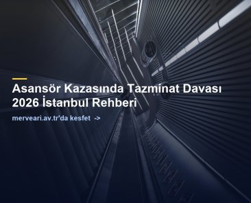 Asansör Kazasında Tazminat Davası 2026 İstanbul Rehberi — merveari.av.tr