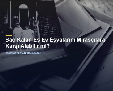 Sağ Kalan Eş Ev Eşyalarını Mirasçılara Karşı Alabilir mi? — merveari.av.tr