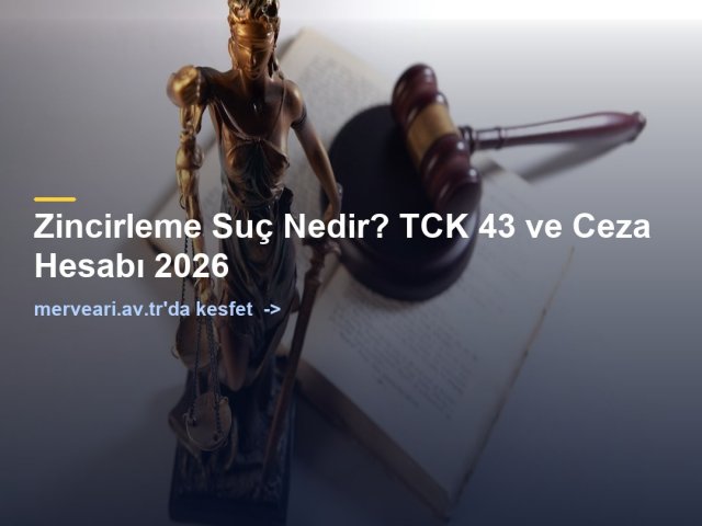Zincirleme Suç Nedir? TCK 43 ve Ceza Hesabı 2026 — merveari.av.tr