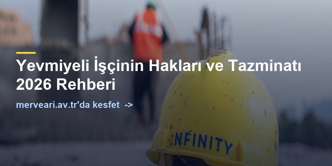 Yevmiyeli İşçinin Hakları ve Tazminatı 2026 Rehberi — merveari.av.tr