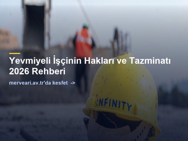 Yevmiyeli İşçinin Hakları ve Tazminatı 2026 Rehberi — merveari.av.tr