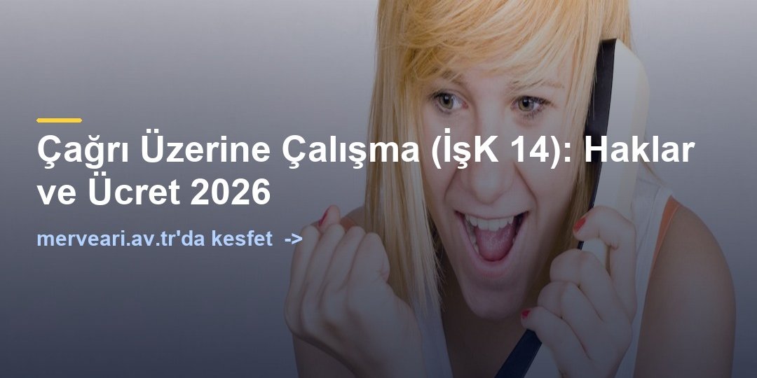 Çağrı Üzerine Çalışma (İşK 14): Haklar ve Ücret 2026 — merveari.av.tr