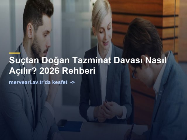 Suçtan Doğan Tazminat Davası Nasıl Açılır? 2026 Rehberi — merveari.av.tr