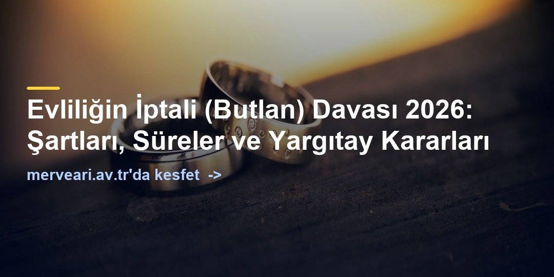 Evliliğin İptali (Butlan) Davası 2026: Şartları, Süreler ve Yargıtay Kararları — merveari.av.tr