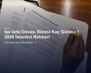 İşe İade Davası Süresi Kaç Gündür? 2026 İstanbul Rehberi — merveari.av.tr
